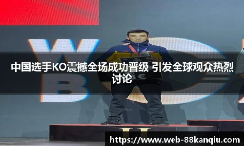 中国选手KO震撼全场成功晋级 引发全球观众热烈讨论