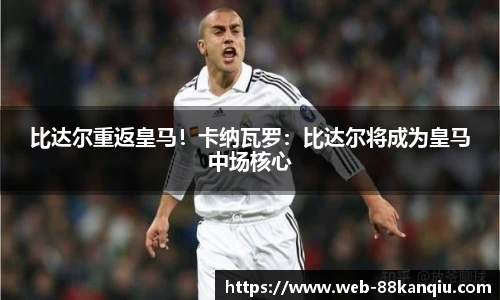 比达尔重返皇马！卡纳瓦罗：比达尔将成为皇马中场核心