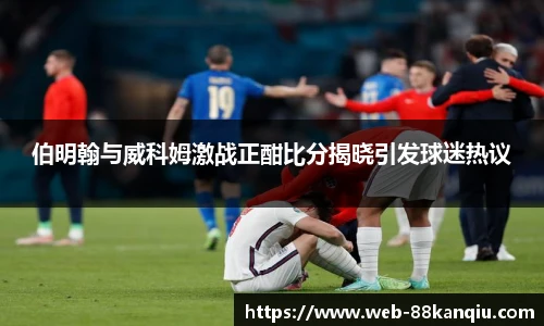 伯明翰与威科姆激战正酣比分揭晓引发球迷热议