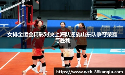女排全运会精彩对决上海队迎战山东队争夺荣耀与胜利