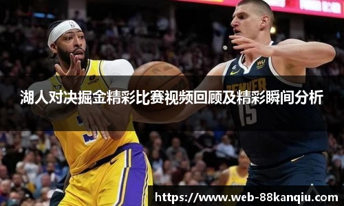 湖人对决掘金精彩比赛视频回顾及精彩瞬间分析