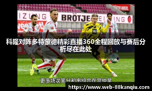 科隆对阵多特蒙德精彩直播360全程回放与赛后分析尽在此处