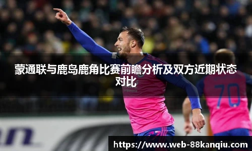 蒙通联与鹿岛鹿角比赛前瞻分析及双方近期状态对比