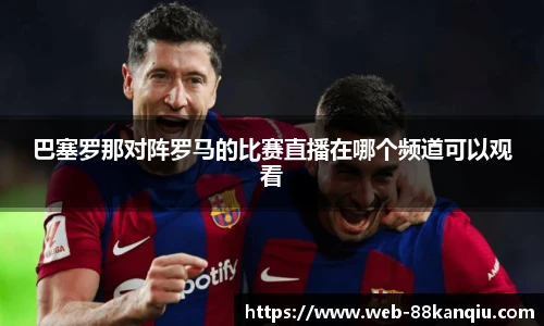 巴塞罗那对阵罗马的比赛直播在哪个频道可以观看