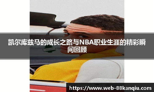 凯尔库兹马的成长之路与NBA职业生涯的精彩瞬间回顾