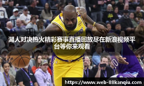 湖人对决热火精彩赛事直播回放尽在新浪视频平台等你来观看